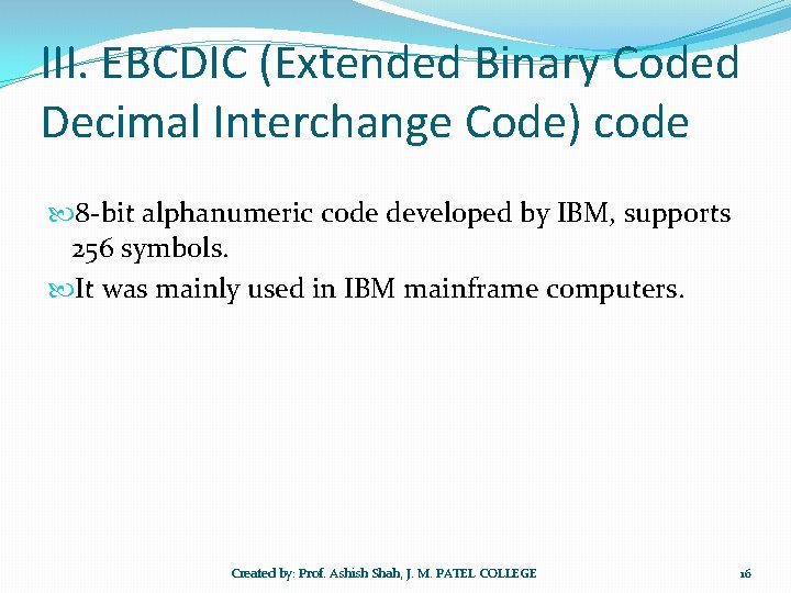 III. EBCDIC (Extended Binary Coded Decimal Interchange Code) code 8 -bit alphanumeric code developed