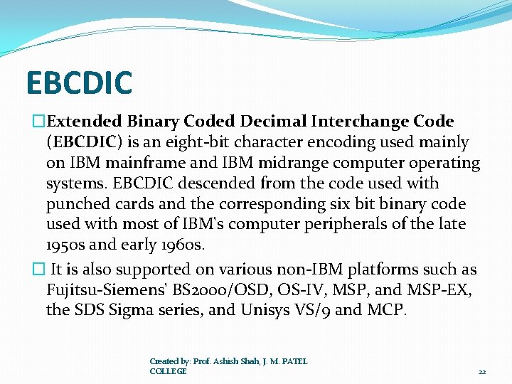 EBCDIC �Extended Binary Coded Decimal Interchange Code (EBCDIC) is an eight-bit character encoding used