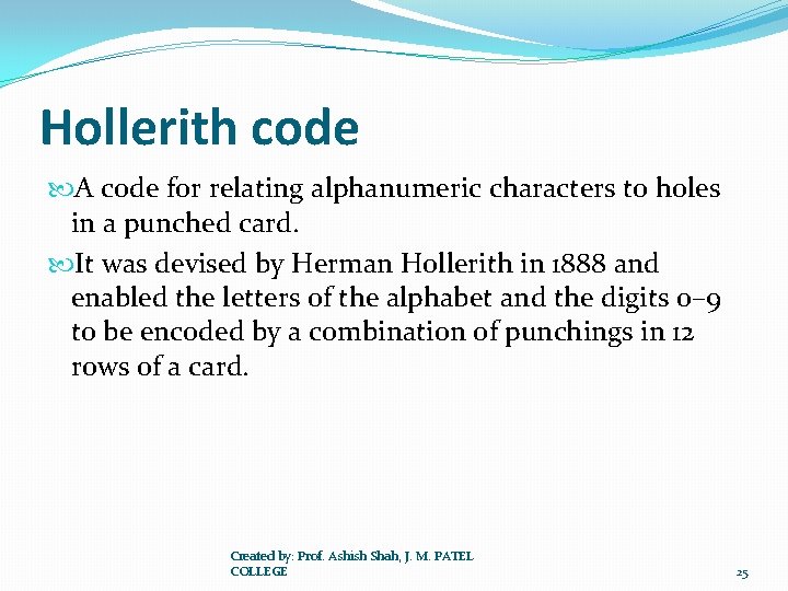 Hollerith code A code for relating alphanumeric characters to holes in a punched card.