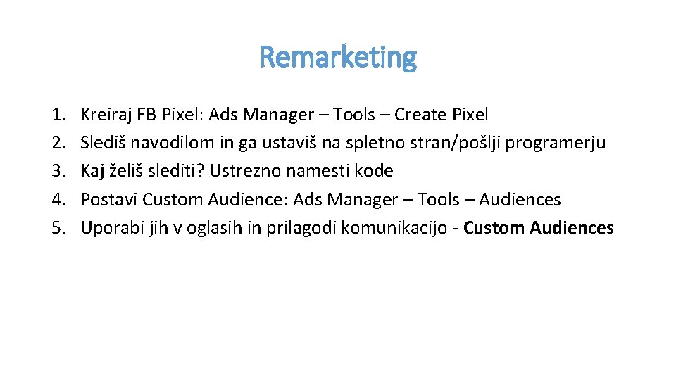 Remarketing 1. 2. 3. 4. 5. Kreiraj FB Pixel: Ads Manager – Tools –