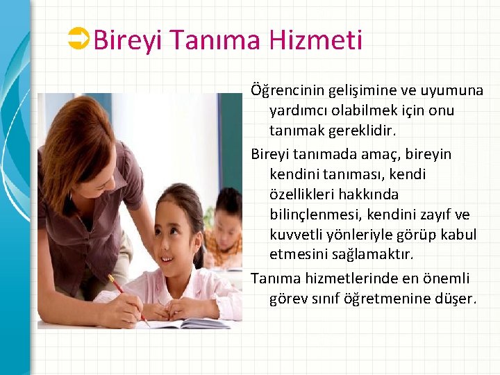 ÜBireyi Tanıma Hizmeti Öğrencinin gelişimine ve uyumuna yardımcı olabilmek için onu tanımak gereklidir. Bireyi