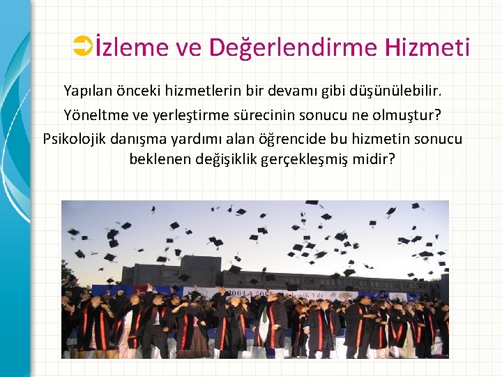 Üİzleme ve Değerlendirme Hizmeti Yapılan önceki hizmetlerin bir devamı gibi düşünülebilir. Yöneltme ve yerleştirme