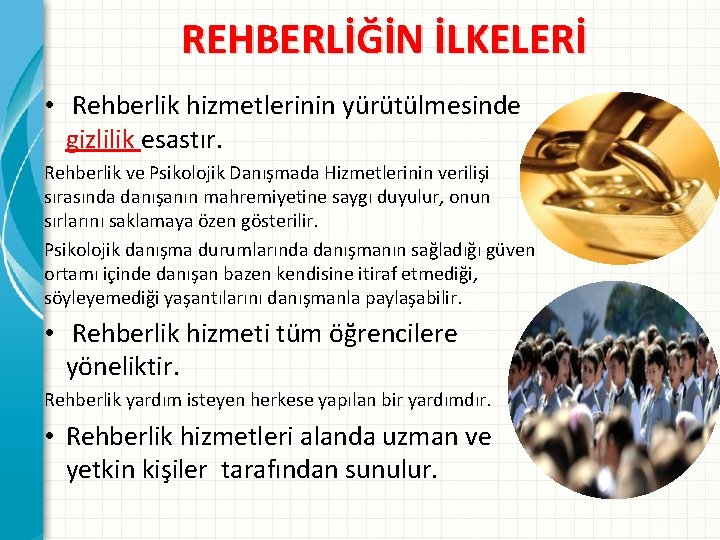 REHBERLİĞİN İLKELERİ • Rehberlik hizmetlerinin yürütülmesinde gizlilik esastır. Rehberlik ve Psikolojik Danışmada Hizmetlerinin verilişi