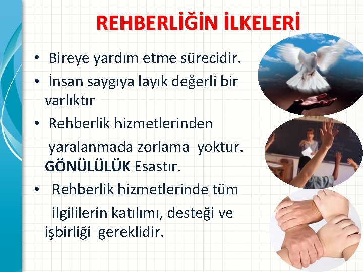 REHBERLİĞİN İLKELERİ • Bireye yardım etme sürecidir. • İnsan saygıya layık değerli bir varlıktır