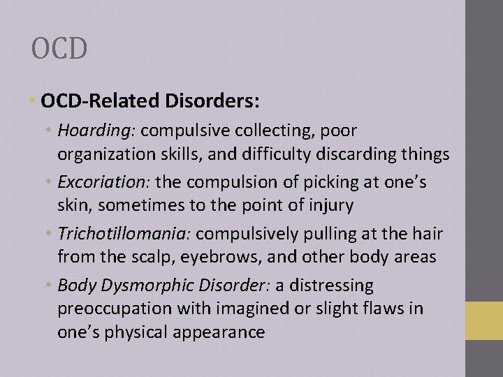OCD • OCD-Related Disorders: • Hoarding: compulsive collecting, poor organization skills, and difficulty discarding OCD • OCD-Related Disorders: • Hoarding: compulsive collecting, poor organization skills, and difficulty discarding