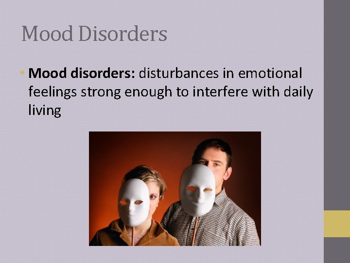 Mood Disorders • Mood disorders: disturbances in emotional feelings strong enough to interfere with