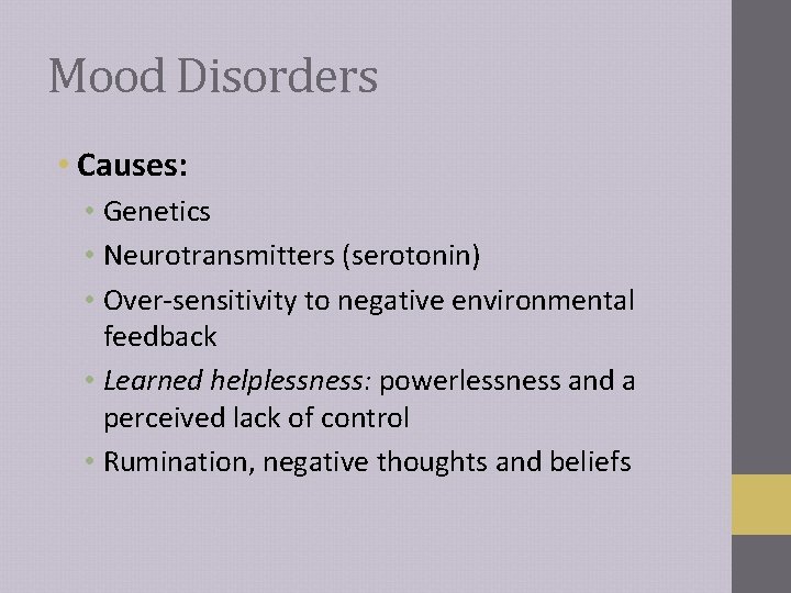 Mood Disorders • Causes: • Genetics • Neurotransmitters (serotonin) • Over-sensitivity to negative environmental Mood Disorders • Causes: • Genetics • Neurotransmitters (serotonin) • Over-sensitivity to negative environmental