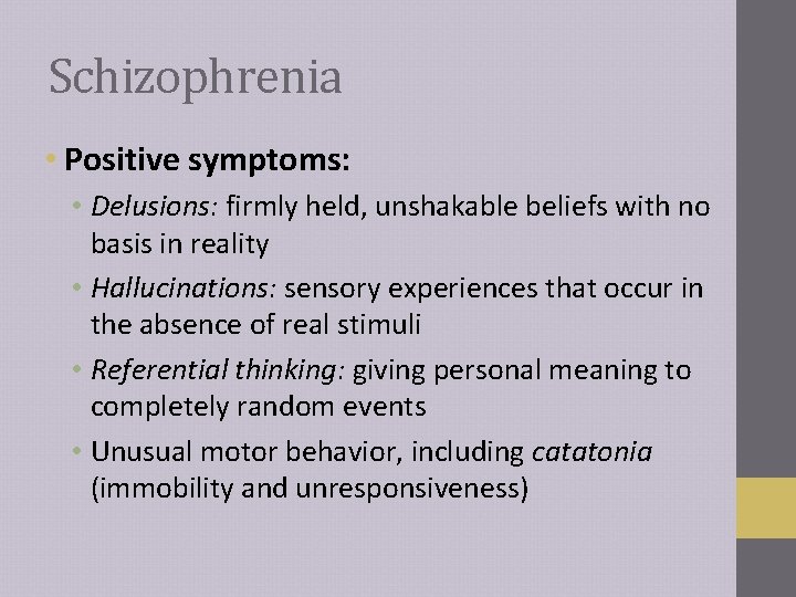 Schizophrenia • Positive symptoms: • Delusions: firmly held, unshakable beliefs with no basis in