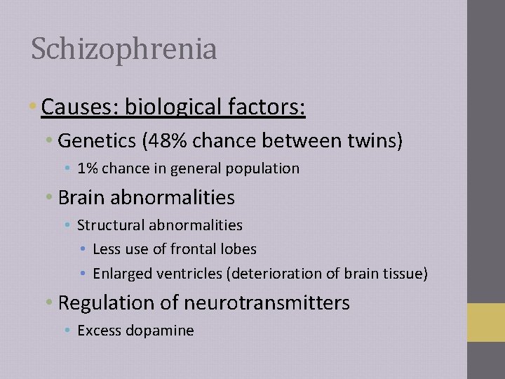 Schizophrenia • Causes: biological factors: • Genetics (48% chance between twins) • 1% chance