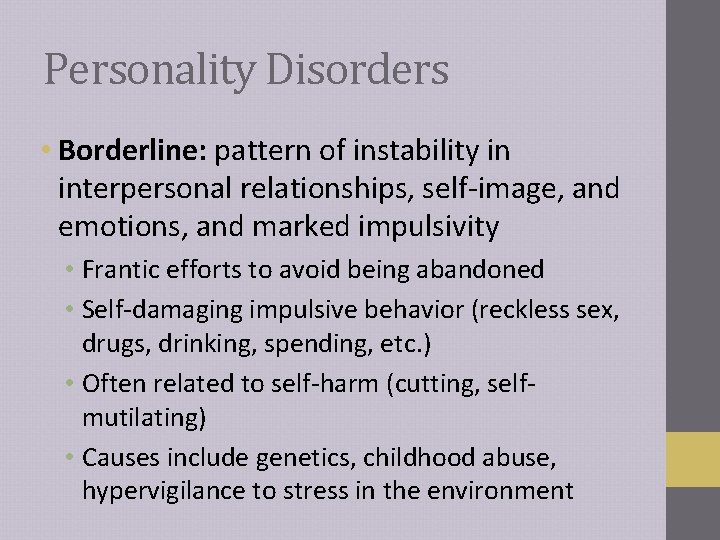 Personality Disorders • Borderline: pattern of instability in interpersonal relationships, self-image, and emotions, and