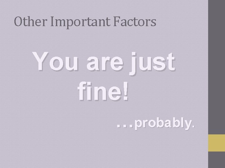 Other Important Factors You are just fine! …probably. 