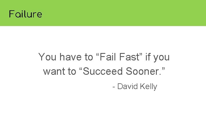 Failure You have to “Fail Fast” if you want to “Succeed Sooner. ” -