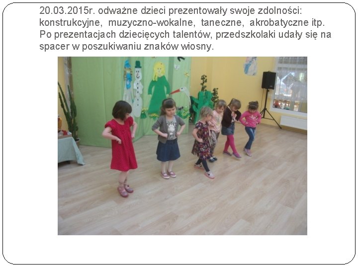 20. 03. 2015 r. odważne dzieci prezentowały swoje zdolności: konstrukcyjne, muzyczno-wokalne, taneczne, akrobatyczne itp.