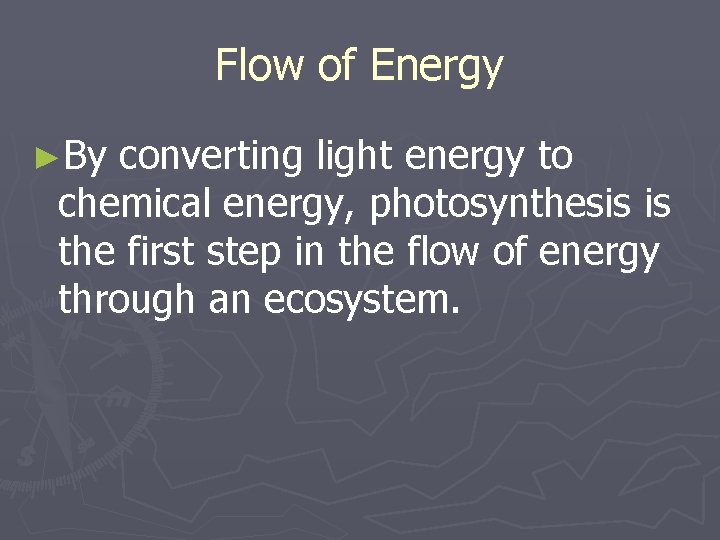 Flow of Energy ►By converting light energy to chemical energy, photosynthesis is the first