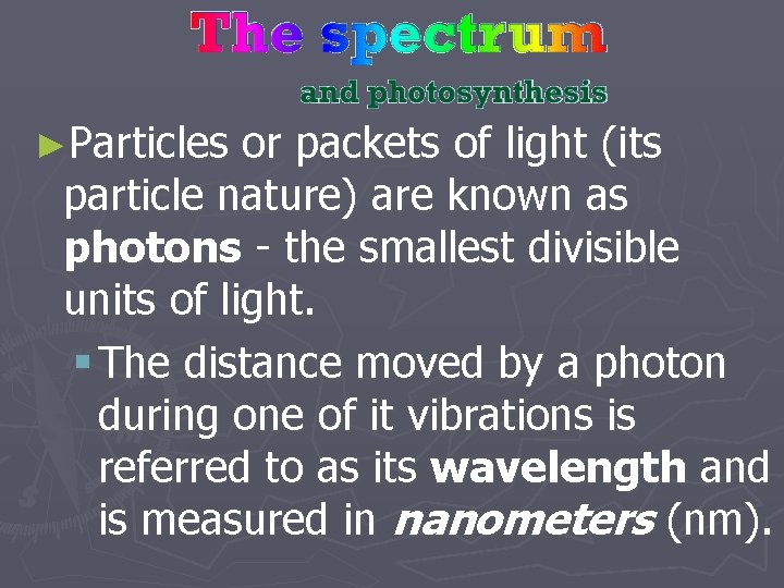 ►Particles or packets of light (its particle nature) are known as photons - the