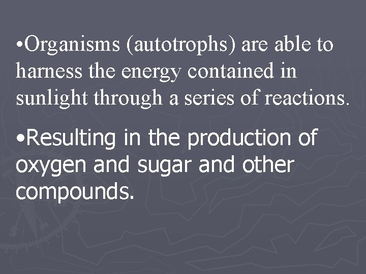  • Organisms (autotrophs) are able to harness the energy contained in sunlight through