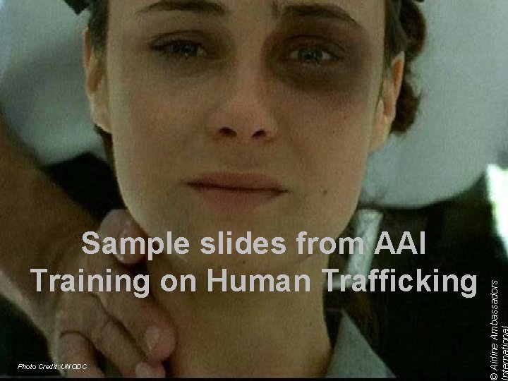Photo Credit: UNODC © Airline Ambassadors Sample slides from AAI Training on Human Trafficking