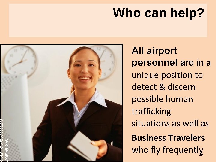© Airline Ambassadors International Who can help? All airport personnel are in a unique