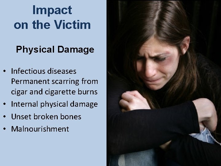 Impact on the Victim • Infectious diseases Permanent scarring from cigar and cigarette burns