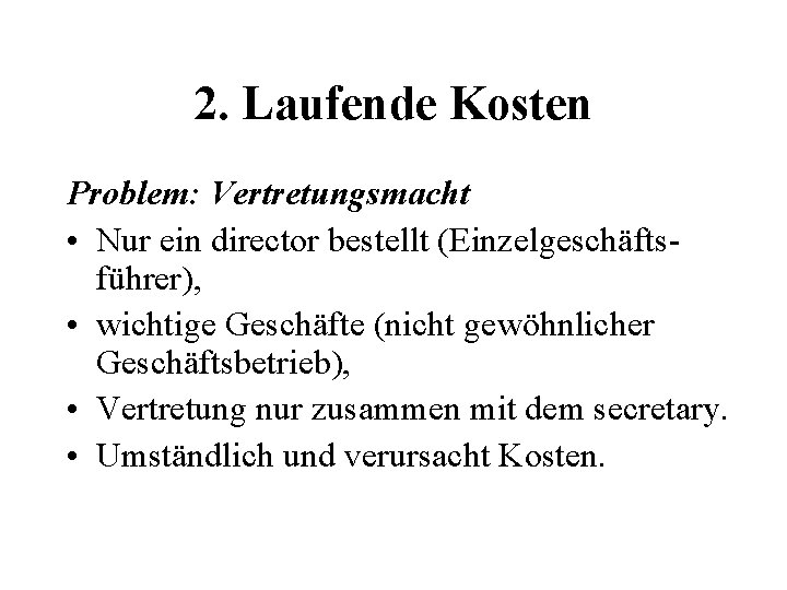 2. Laufende Kosten Problem: Vertretungsmacht • Nur ein director bestellt (Einzelgeschäftsführer), • wichtige Geschäfte