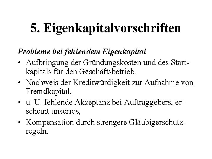 5. Eigenkapitalvorschriften Probleme bei fehlendem Eigenkapital • Aufbringung der Gründungskosten und des Startkapitals für