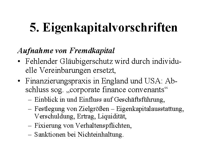 5. Eigenkapitalvorschriften Aufnahme von Fremdkapital • Fehlender Gläubigerschutz wird durch individuelle Vereinbarungen ersetzt, •