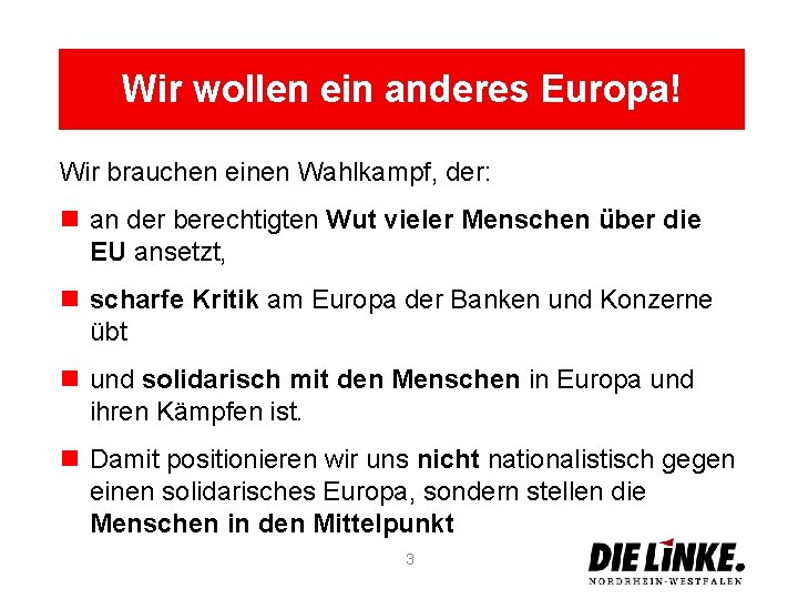 Wir wollen ein anderes Europa! Wir brauchen einen Wahlkampf, der: n an der berechtigten