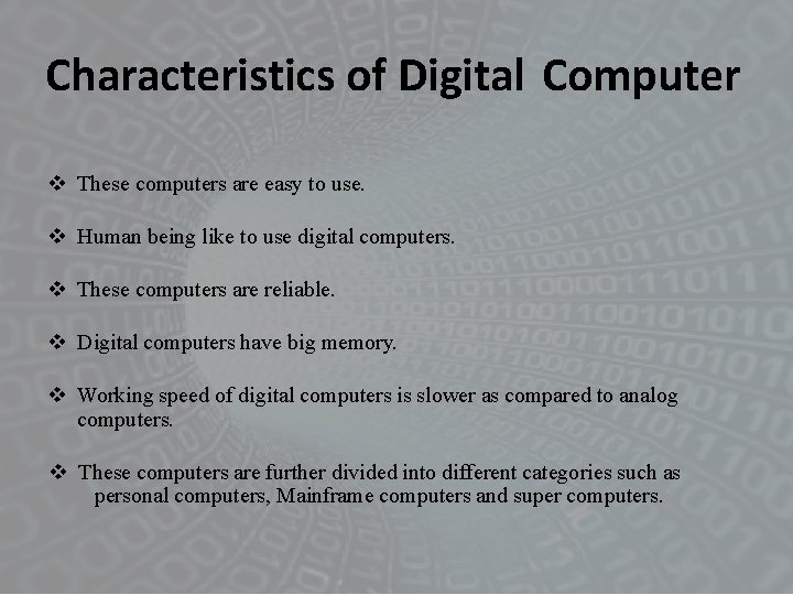 Characteristics of Digital Computer These computers are easy to use. Human being like to