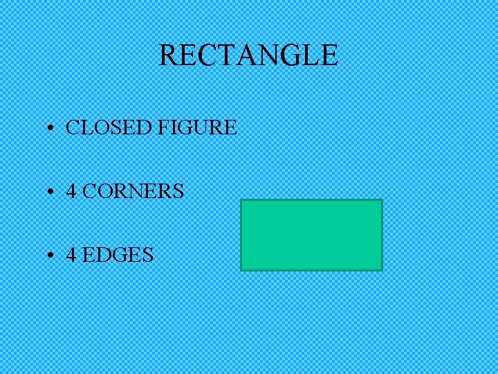 RECTANGLE • CLOSED FIGURE • 4 CORNERS • 4 EDGES 