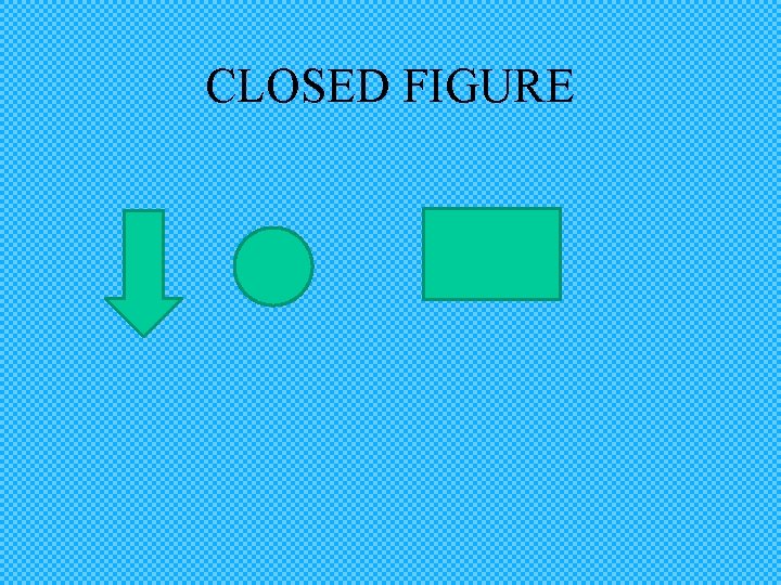 CLOSED FIGURE 