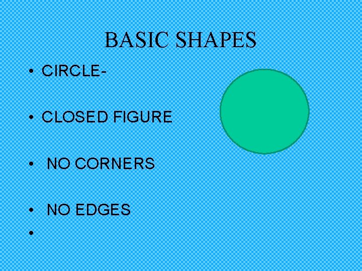 BASIC SHAPES • CIRCLE • CLOSED FIGURE • NO CORNERS • NO EDGES •