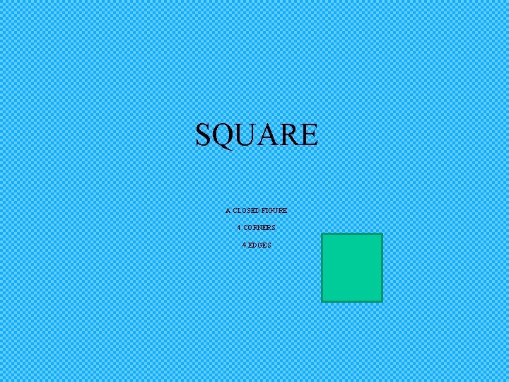 SQUARE A CLOSED FIGURE 4 CORNERS 4 EDGES 