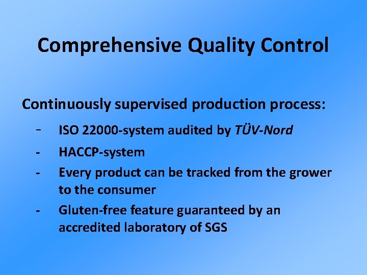 Comprehensive Quality Control Continuously supervised production process: - ISO 22000 -system audited by TÜV-Nord