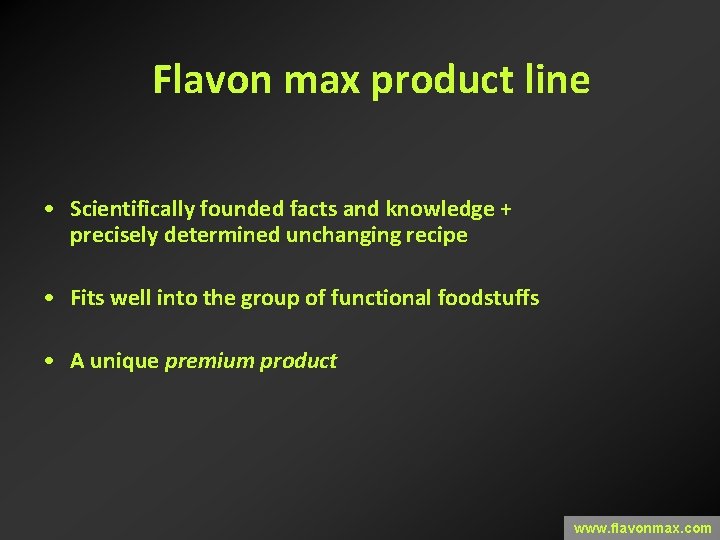 Flavon max product line • Scientifically founded facts and knowledge + precisely determined unchanging