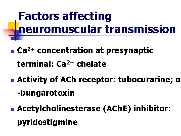 Factors affecting neuromuscular transmission n Ca 2+ concentration at presynaptic terminal: Ca 2+ chelate