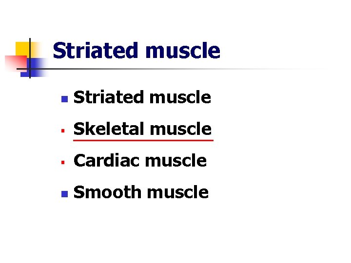 Striated muscle n Striated muscle § Skeletal muscle § Cardiac muscle n Smooth muscle