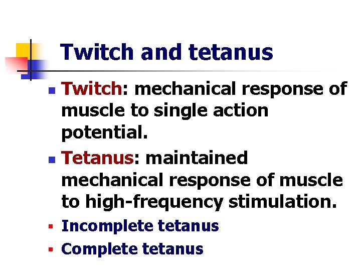 Twitch and tetanus Twitch: mechanical response of muscle to single action potential. n Tetanus: