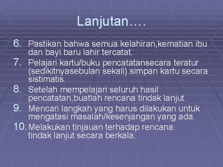 Lanjutan…. 6. Pastikan bahwa semua kelahiran, kematian ibu dan bayi baru lahir tercatat. 7.