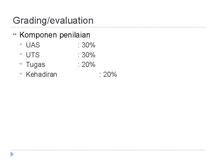 Grading/evaluation Komponen penilaian UAS UTS Tugas Kehadiran : 30% : 20% 