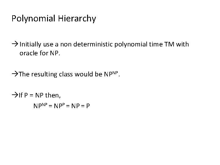 Polynomial Hierarchy Initially use a non deterministic polynomial time TM with oracle for NP.