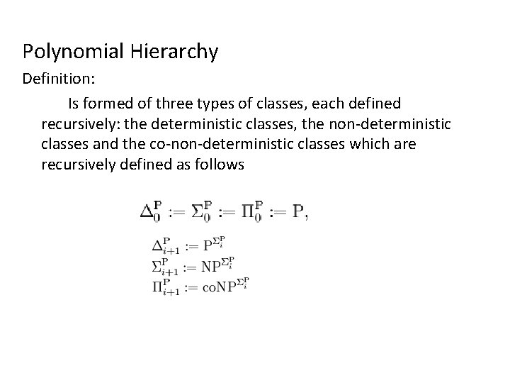 Polynomial Hierarchy Definition: Is formed of three types of classes, each defined recursively: the