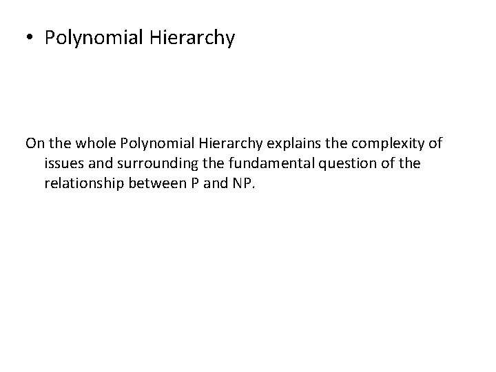  • Polynomial Hierarchy On the whole Polynomial Hierarchy explains the complexity of issues