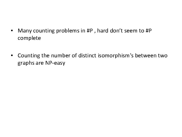  • Many counting problems in #P , hard don’t seem to #P complete