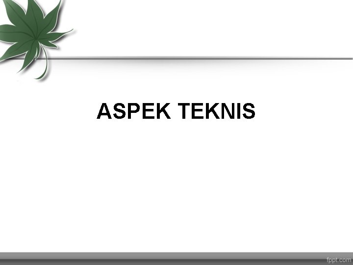 ASPEK TEKNIS 