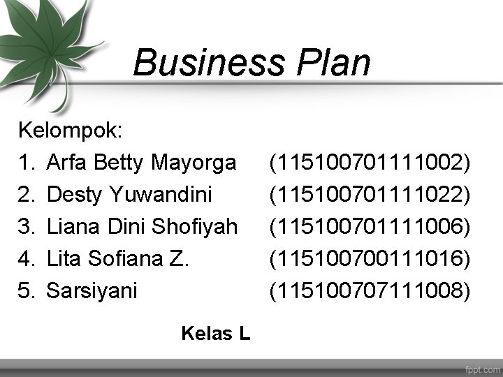 Business Plan Kelompok: 1. Arfa Betty Mayorga 2. Desty Yuwandini 3. Liana Dini Shofiyah