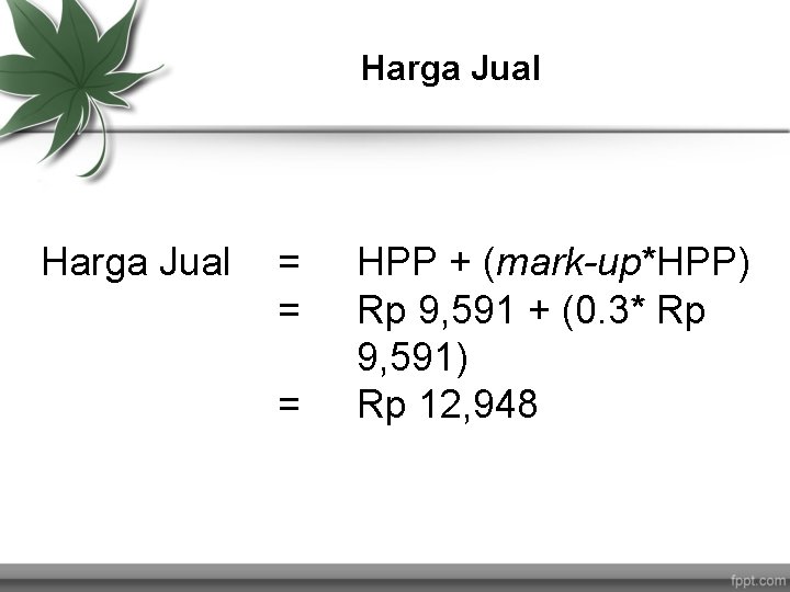 Harga Jual = = = HPP + (mark-up*HPP) Rp 9, 591 + (0. 3*