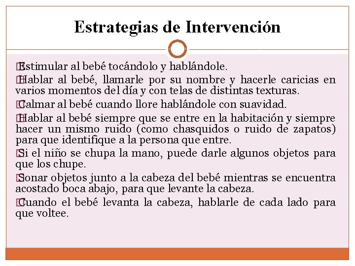 Estrategias de Intervención � Estimular al bebé tocándolo y hablándole. � Hablar al bebé,