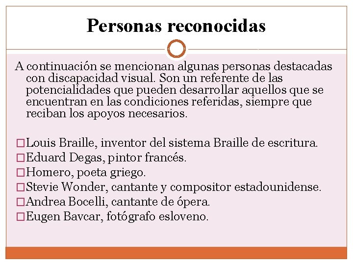 Personas reconocidas A continuación se mencionan algunas personas destacadas con discapacidad visual. Son un