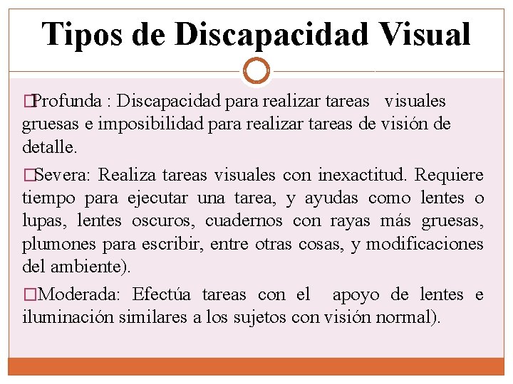 Tipos de Discapacidad Visual �Profunda : Discapacidad para realizar tareas visuales gruesas e imposibilidad