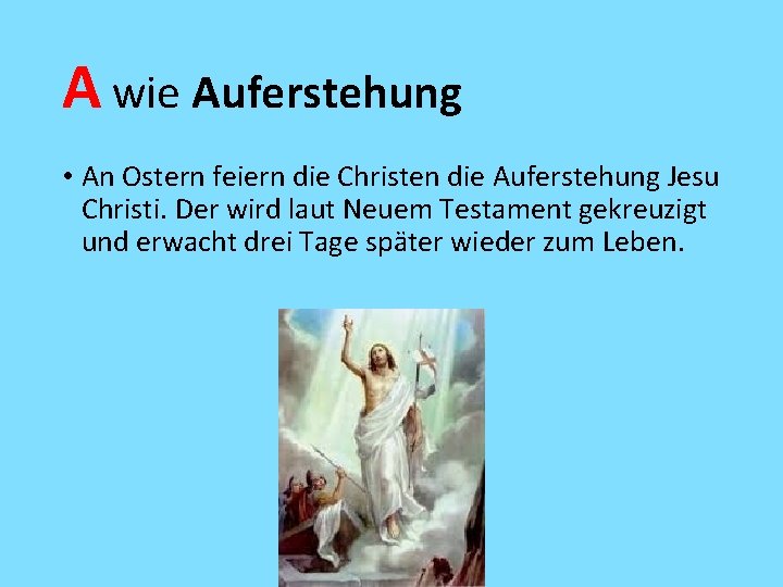 A wie Auferstehung • An Ostern feiern die Christen die Auferstehung Jesu Christi. Der